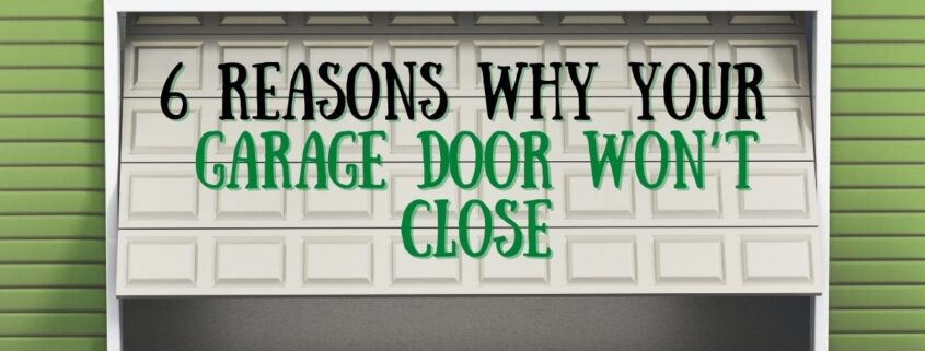 6 Reasons Why Your Garage Door Won’t Close
