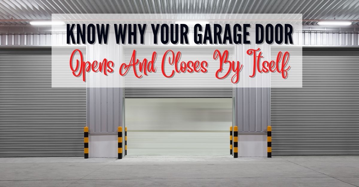 Know Why Your Garage Door Opens And Closes By Itself Overhead Door of