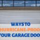 Ways to Hurricane-Proof Your Garage Door